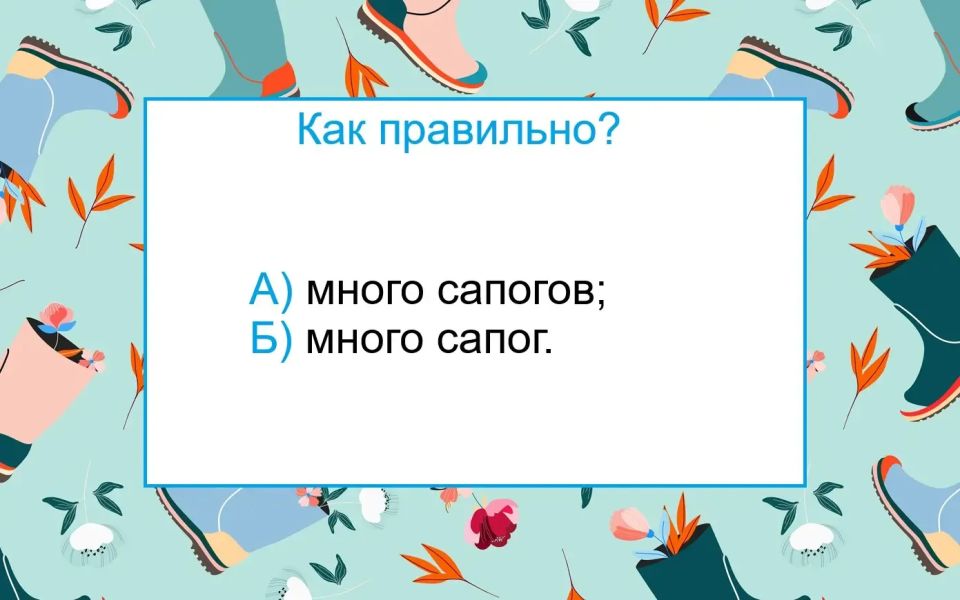 Тест на грамотность: как правильно — «много сапогов» или «много сапог»?